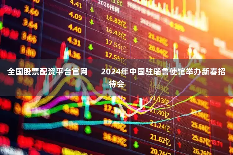 全国股票配资平台官网      2024年中国驻瑙鲁使馆举办新春招待会
