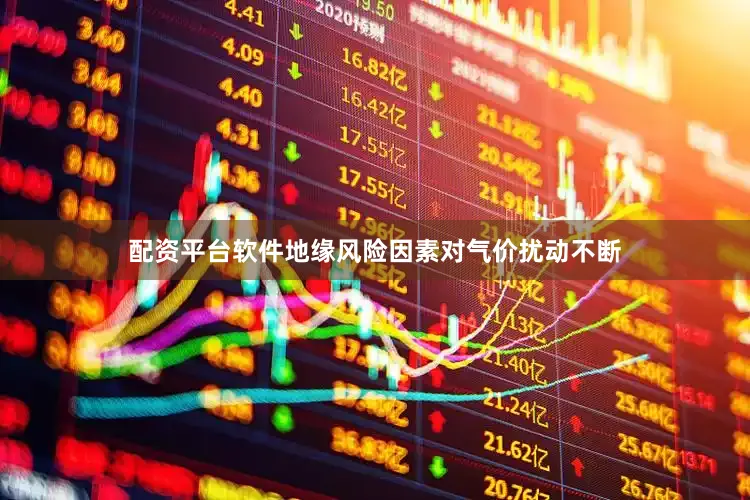 配资平台软件地缘风险因素对气价扰动不断